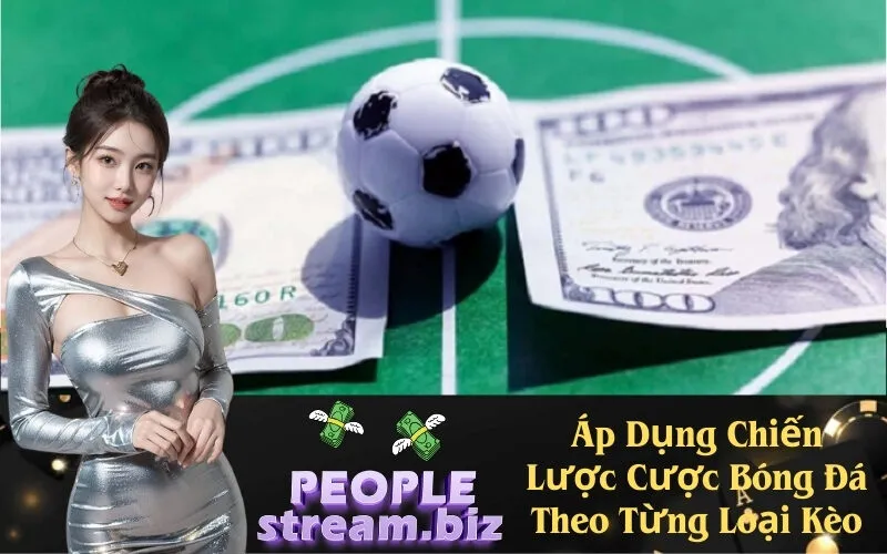Áp Dụng Chiến Lược Cược Bóng Đá Theo Từng Loại Kèo