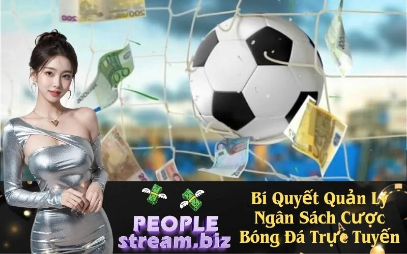 Bí Quyết Quản Lý Ngân Sách Cược Bóng Đá Trực Tuyến