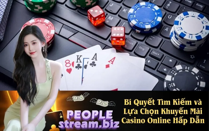 Bí Quyết Tìm Kiếm và Lựa Chọn Khuyến Mãi Casino Online Hấp Dẫn