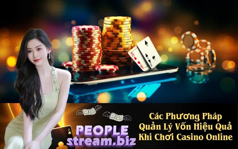 Các Phương Pháp Quản Lý Vốn Hiệu Quả Khi Chơi Casino Online