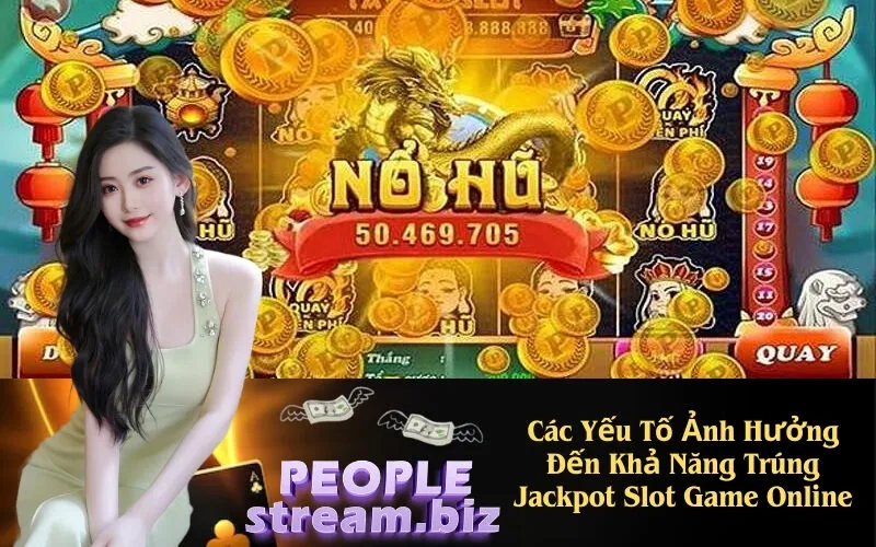 Các Yếu Tố Ảnh Hưởng Đến Khả Năng Trúng Jackpot Slot Game Online