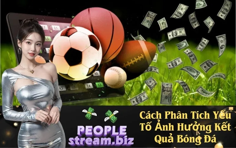 Cách Phân Tích Yếu Tố Ảnh Hưởng Kết Quả Bóng Đá