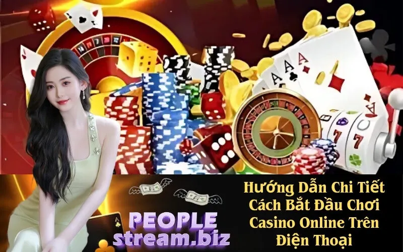 Hướng Dẫn Chi Tiết Cách Bắt Đầu Chơi Casino Online Trên Điện Thoại