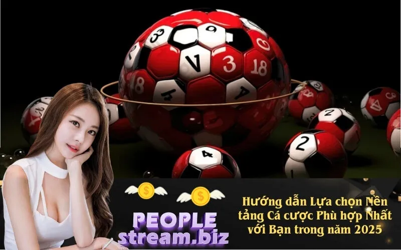Hướng dẫn Lựa chọn Nền tảng Cá cược Phù hợp Nhất với Bạn trong năm 2025