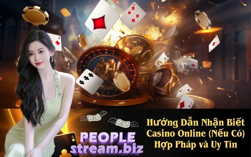 Hướng Dẫn Nhận Biết Casino Online (Nếu Có) Hợp Pháp và Uy Tín