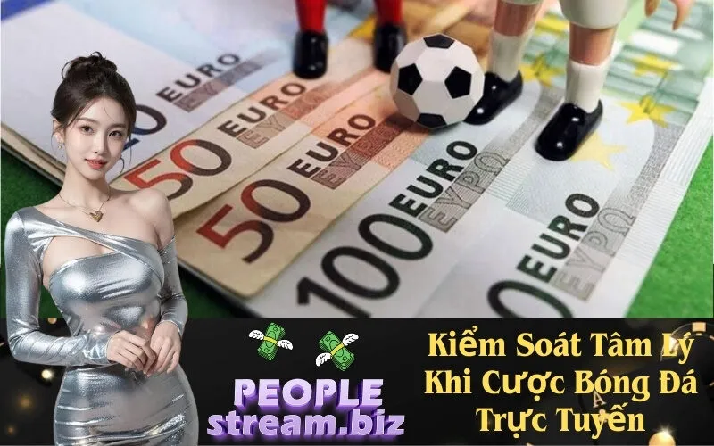Kiểm Soát Tâm Lý Khi Cược Bóng Đá Trực Tuyến
