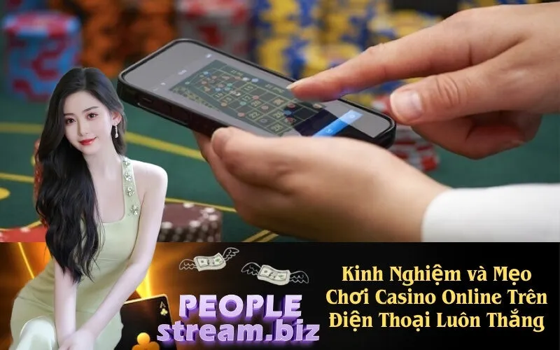 Kinh Nghiệm và Mẹo Chơi Casino Online Trên Điện Thoại Luôn Thắng