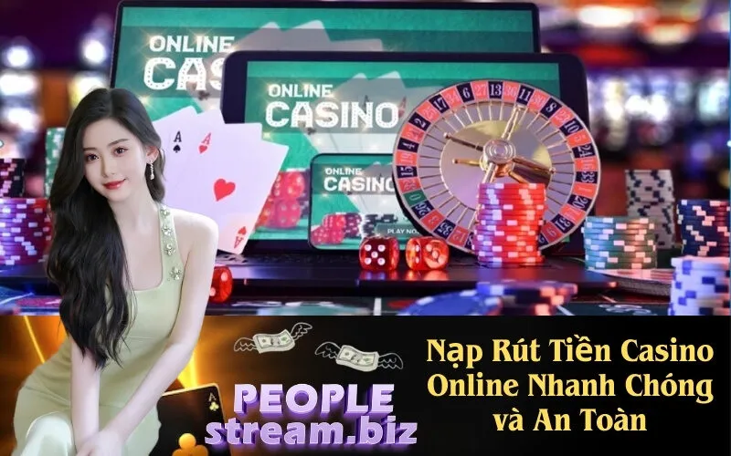 Nạp Rút Tiền Casino Online Nhanh Chóng và An Toàn