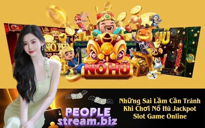 Những Sai Lầm Cần Tránh Khi Chơi Nổ Hũ Jackpot Slot Game Online