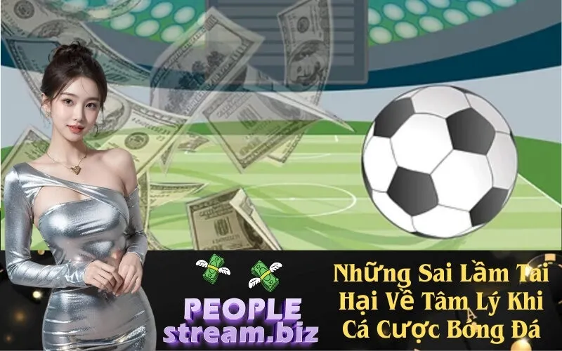 Những Sai Lầm Tai Hại Về Tâm Lý Khi Cá Cược Bóng Đá