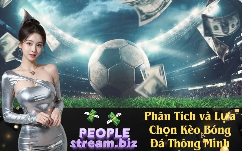 Phân Tích và Lựa Chọn Kèo Bóng Đá Thông Minh