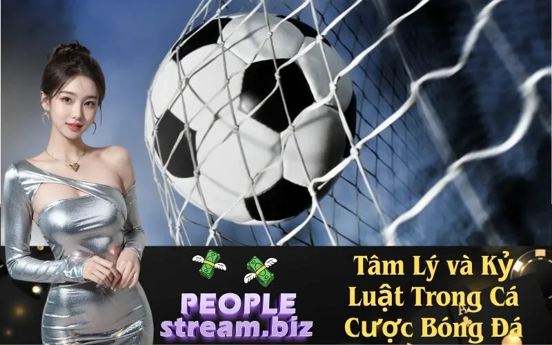 Tâm Lý và Kỷ Luật Trong Cá Cược Bóng Đá