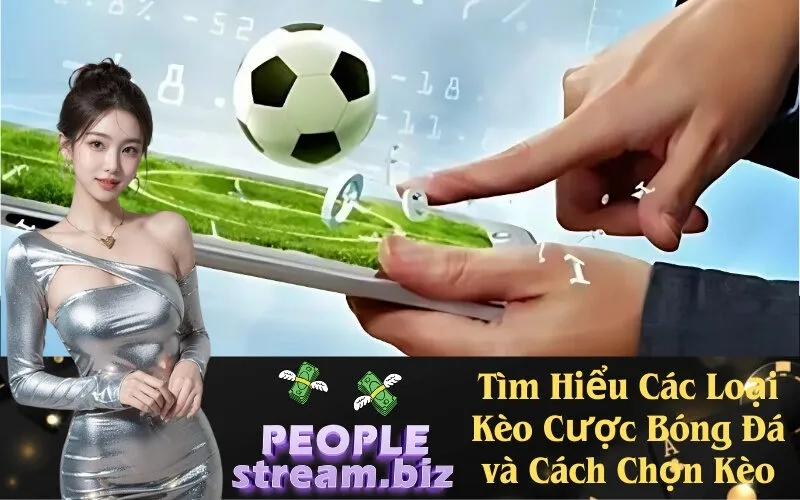 Tìm Hiểu Các Loại Kèo Cược Bóng Đá và Cách Chọn Kèo