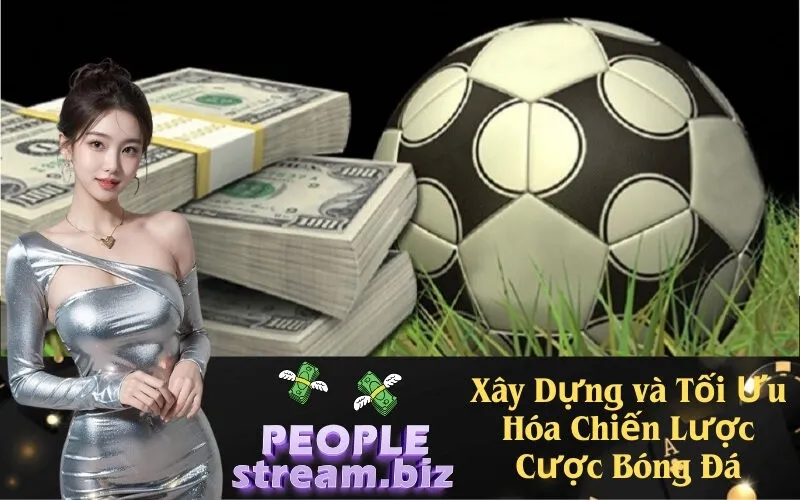 Xây Dựng và Tối Ưu Hóa Chiến Lược Cược Bóng Đá