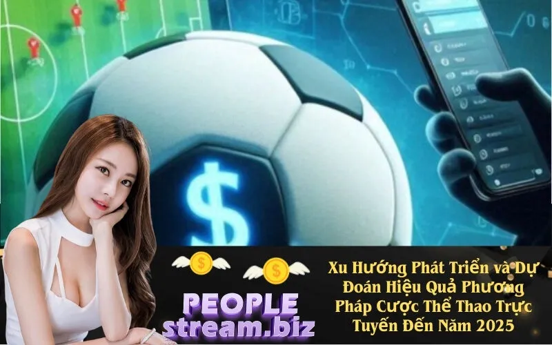 Xu Hướng Phát Triển và Dự Đoán Hiệu Quả Phương Pháp Cược Thể Thao Trực Tuyến Đến Năm 2025