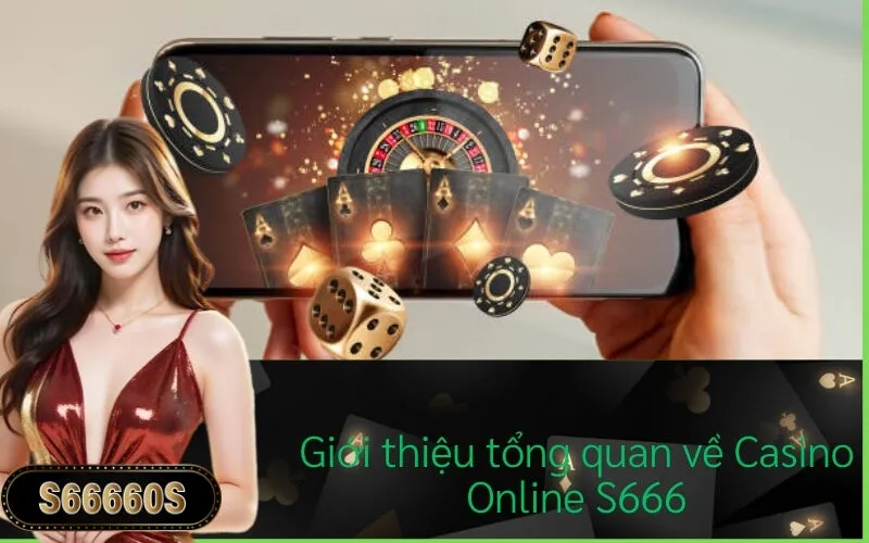 Giới thiệu tổng quan về Casino Online S666