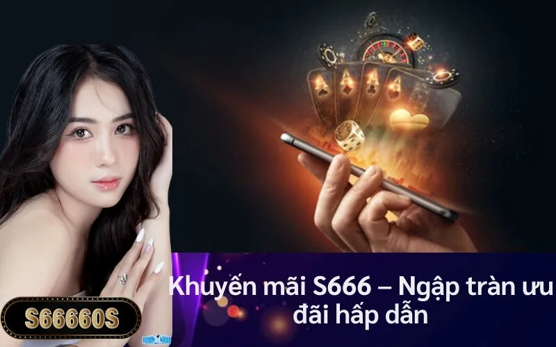 Khuyến mãi S666 – Ngập tràn ưu đãi hấp dẫn