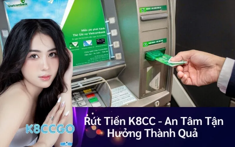  Rút Tiền K8CC - An Tâm Tận Hưởng Thành Quả