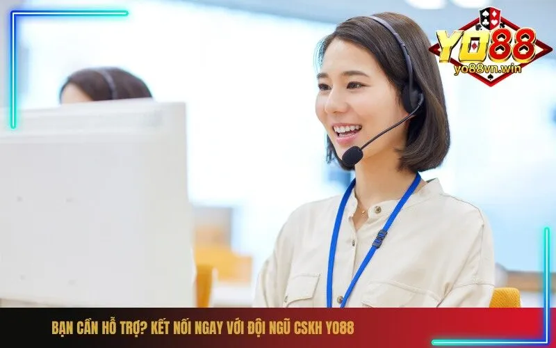 Bạn Cần Hỗ Trợ Kết Nối Ngay Với Đội Ngũ CSKH Yo88
