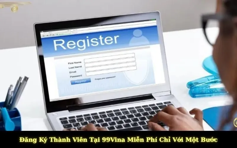 Đăng Ký Thành Viên Tại 99Vina Miễn Phí Chỉ Với Một Bước