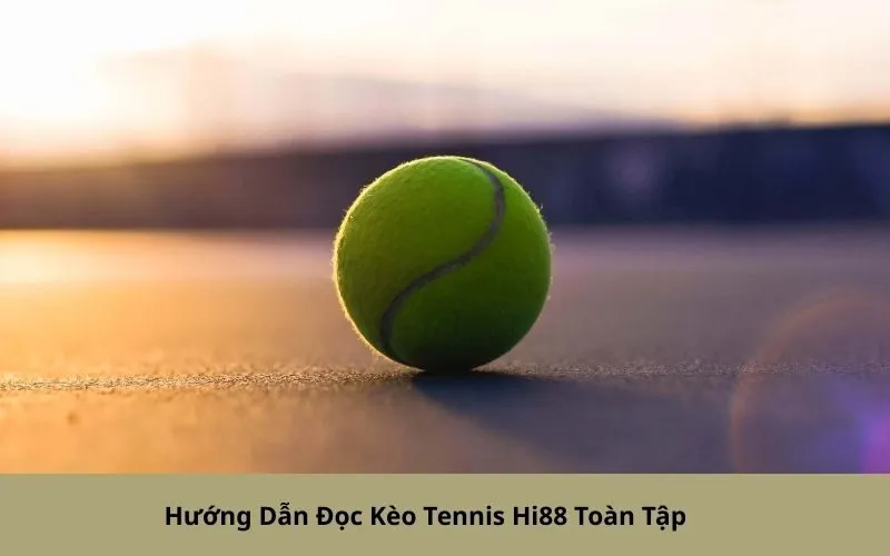 Hướng Dẫn Đọc Kèo Tennis Hi88 Toàn Tập