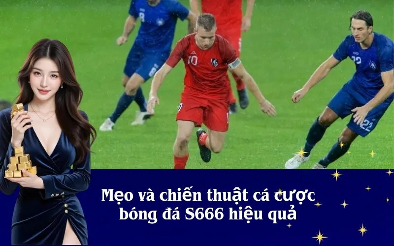 Mẹo và chiến thuật cá cược bóng đá S666 hiệu quả
