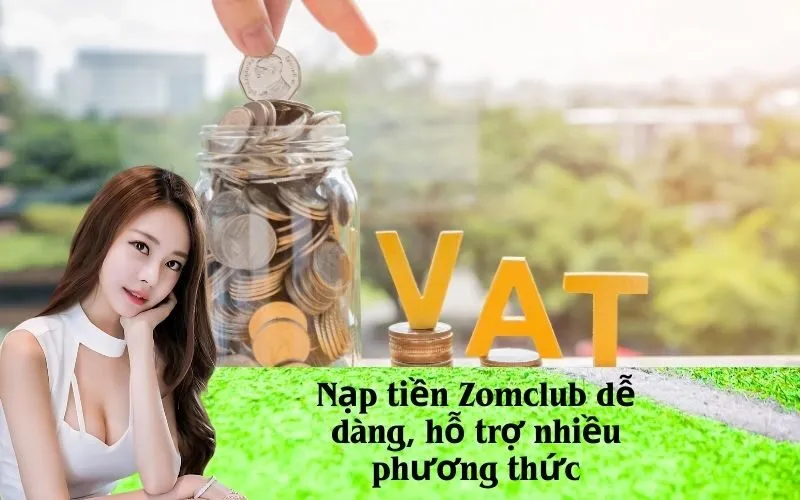 Nạp tiền Zomclub dễ dàng, hỗ trợ nhiều phương thức