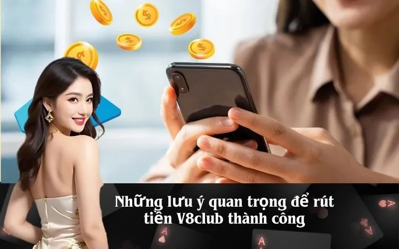 Những lưu ý quan trọng để rút tiền V8club thành công
