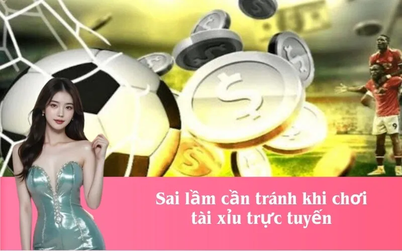 Sai lầm cần tránh khi chơi tài xỉu trực tuyến