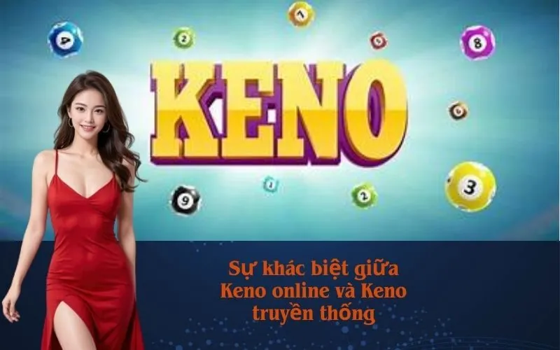 Sự khác biệt giữa Keno online và Keno truyền thống