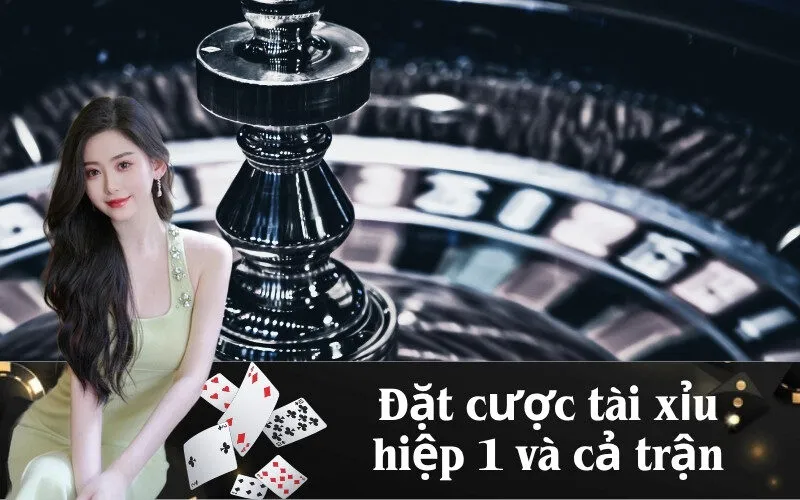 Đặt cược tài xỉu hiệp 1 và cả trận