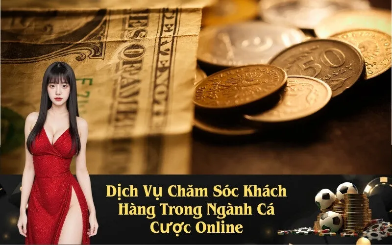 Dịch Vụ Chăm Sóc Khách Hàng Trong Ngành Cá Cược Online