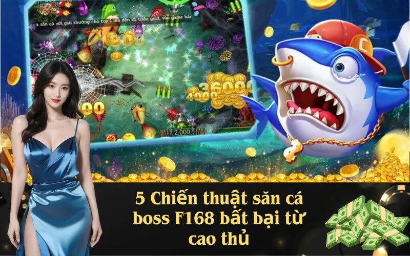 5 Chiến thuật săn cá boss F168 bất bại từ cao thủ