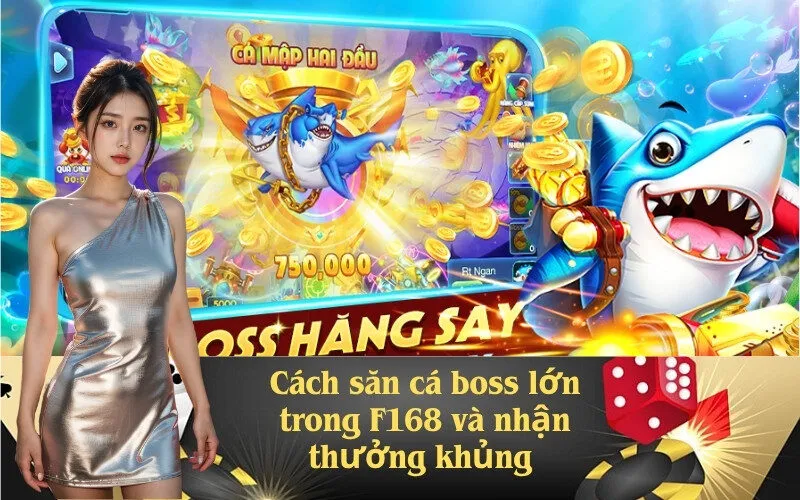 Cách săn cá boss lớn trong F168 và nhận thưởng khủng